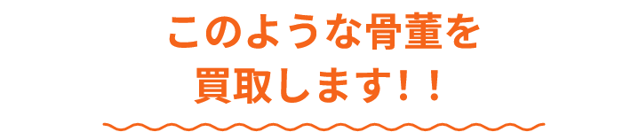 このような骨董品を買取します!!