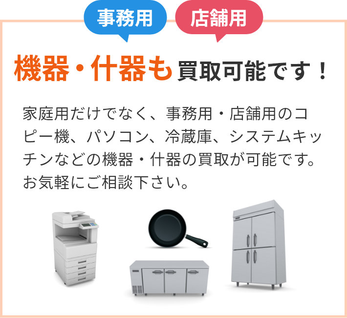 事務用、店舗用の機器・什器も買取可能です！家庭用だけでなく、事務用・店舗用のコピー機、パソコン、冷蔵庫、システムキッチンなどの機器・什器の買取が可能です。 お気軽にご相談下さい。