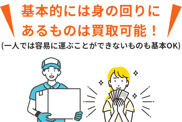 基本的には身の回りにあるものは買取可能！一人では容易に運ぶことができないものも基本OK