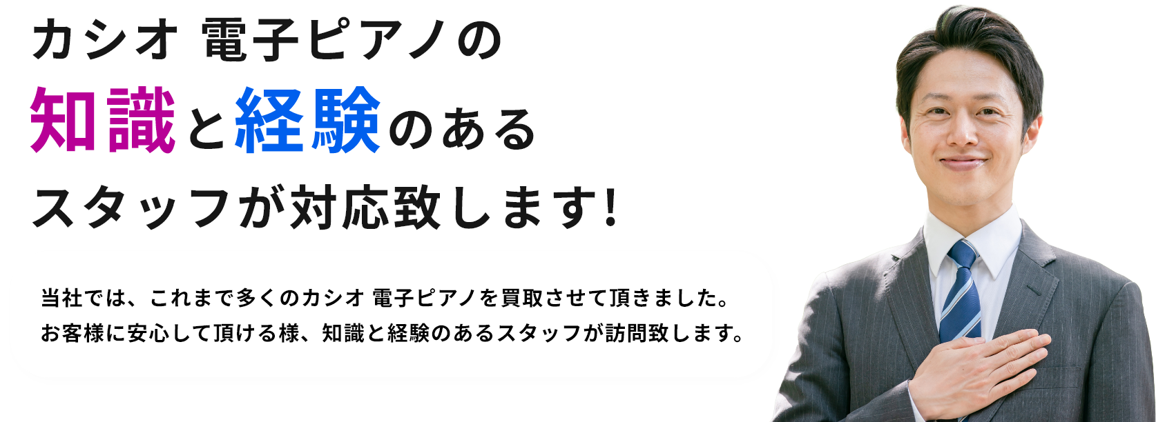 カシオ 電子ピアノの知識と経験のあるスタッフが対応致します!当社では、これまで多くのカシオ 電子ピアノを買取させて頂きました。お客様に安心して頂ける様、知識と経験のあるスタッフが訪問致します。
