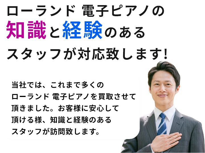 ローランド 電子ピアノの知識と経験のあるスタッフが対応致します!当社では、これまで多くのローランド 電子ピアノを買取させて頂きました。お客様に安心して頂ける様、知識と経験のあるスタッフが訪問致します。